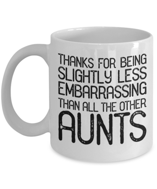 Gifts for an older very sweet aunt - Thanks for being slightly less embarrassing than all other aunts - Funny White Porcelain Coffee Mug Cute Ceramic Cup 11 oz