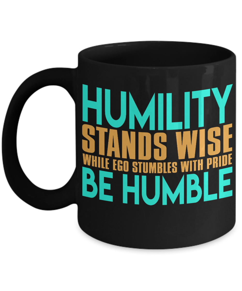 Humility Stands Wise While Ego Stumbles With Pride Be Humble- Black Porcelain Coffee Mug 11 Oz Funny Quotes Coffee Mug