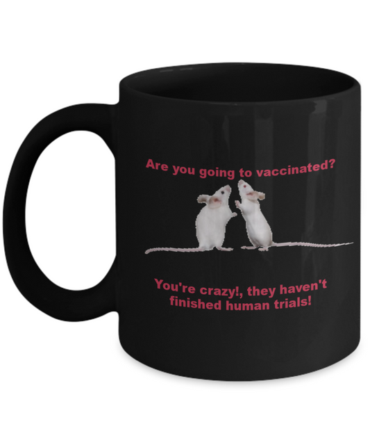 Vaccines Mug - Are you going to vaccinated? You're crazy!,they haven't finished human trials! Coffee Cup 11 oz