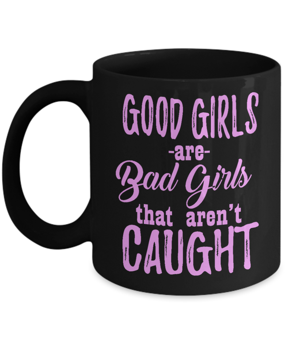 Good Girls Are Bad Girls That Aren't Caught-Black Porcelain Coffee Mug 11 Oz Funny Quotes Coffee Mug