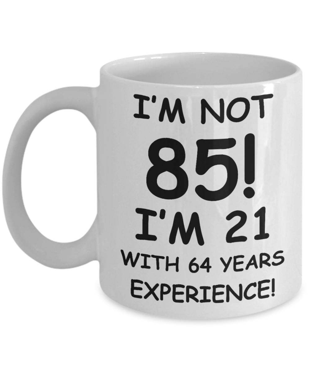 85th birthday mug gifts , I'm not 85, I'm 21 with 64 Years Experience - White Coffee Mug Tea Cup 11 oz Gift