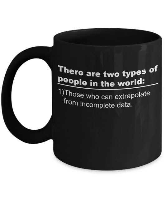 There are two types of People, Those who can extrapolate from incomplete data 11 OZ Coffee Mugs Tea Cups