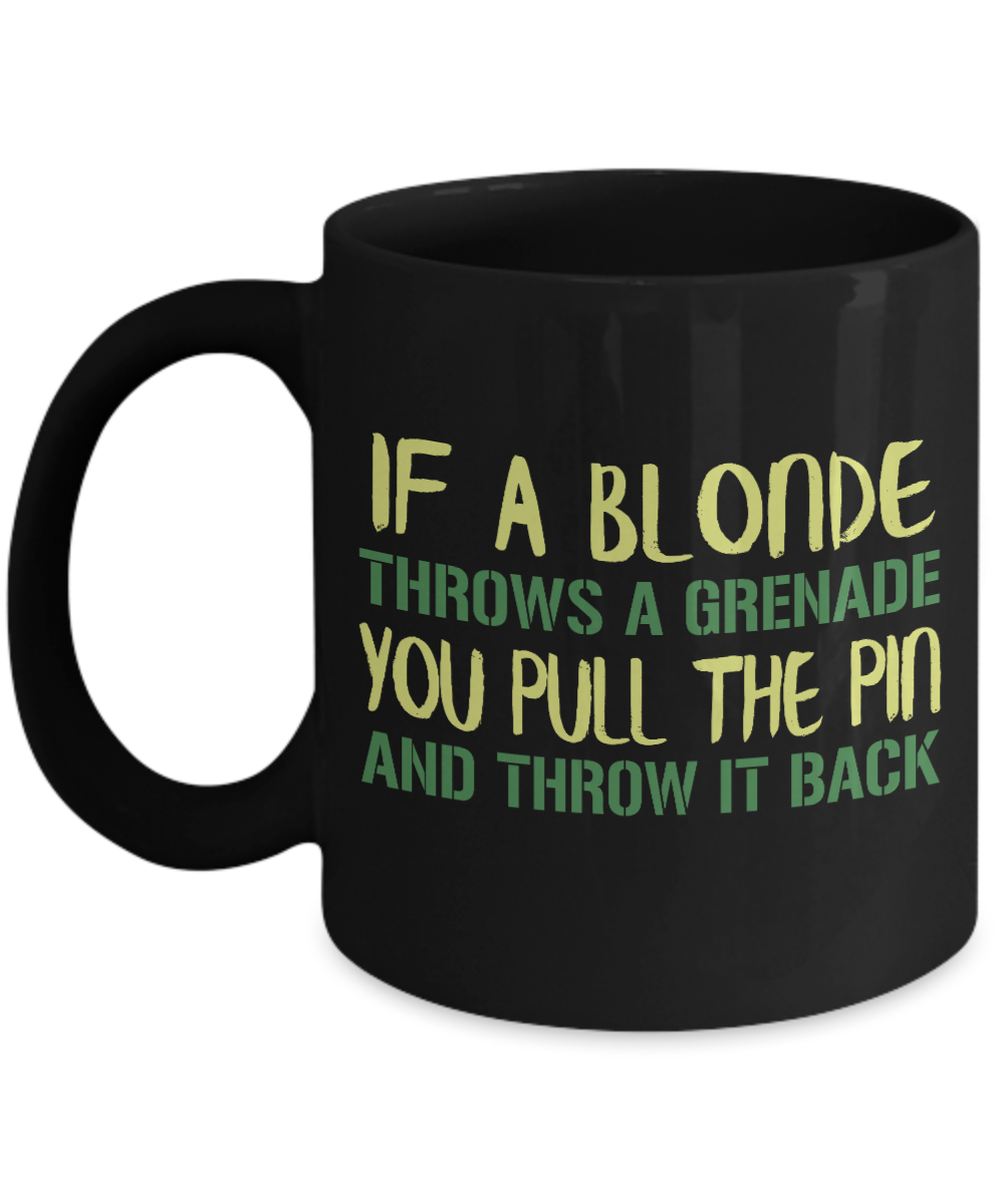 If A Blonde Throws A Grenade You Pull The Pin And Throw It Back- Black Porcelain Coffee Mug 11 Oz Funny Quotes Coffee Mug