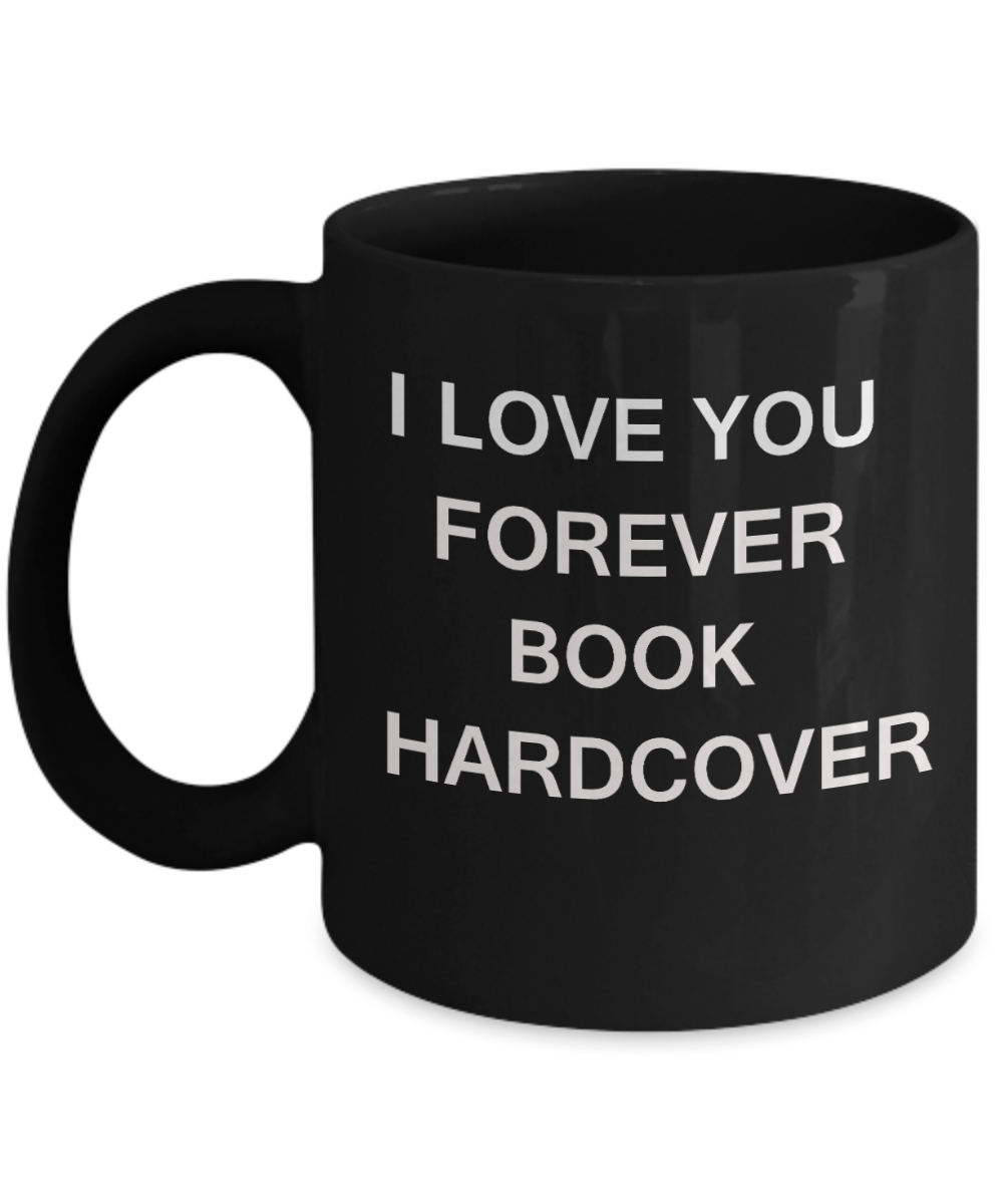 I Love You Forever Book Hardcover funny mugs-Porcelain Black Funny Coffee Mug & Gift Mugs 11 OZ