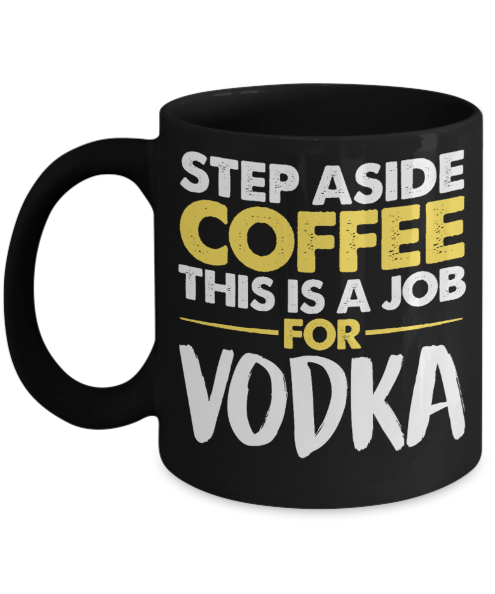 Vodka Lovers Mugs , Job for Vodka - Black Coffee Mug Porcelain Tea Cup 11 oz - Great Gift