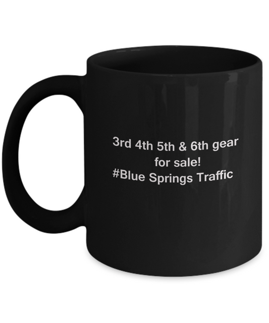 3rd 4th 5th & 6th Gear for Sale! Blue Springs Traffic Black coffee mugs for Car lovers 11 oz