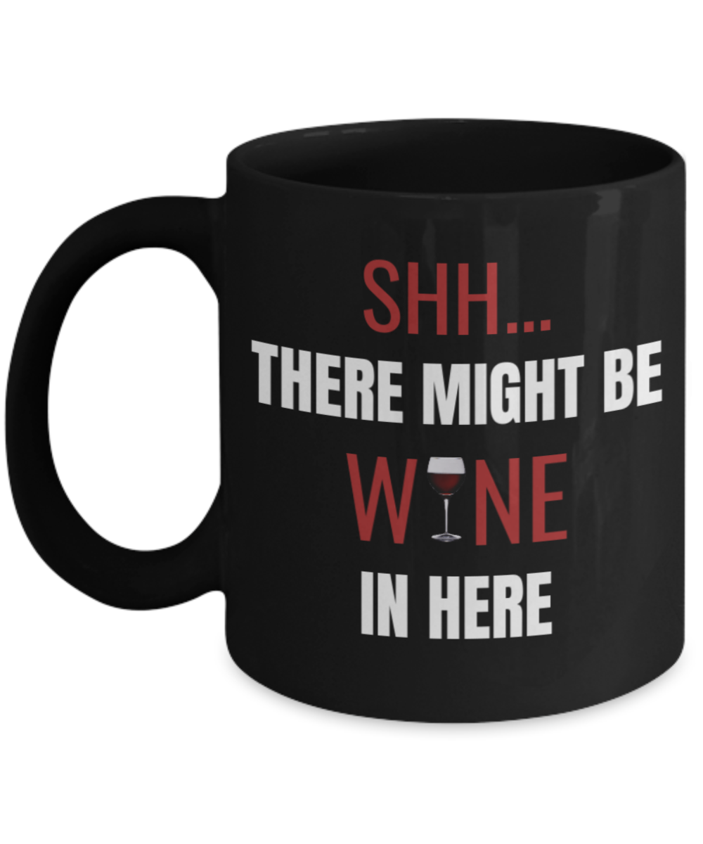 Shh theres wine in here, Shh there might be wine in here - Black Porcelain Coffee 11 oz