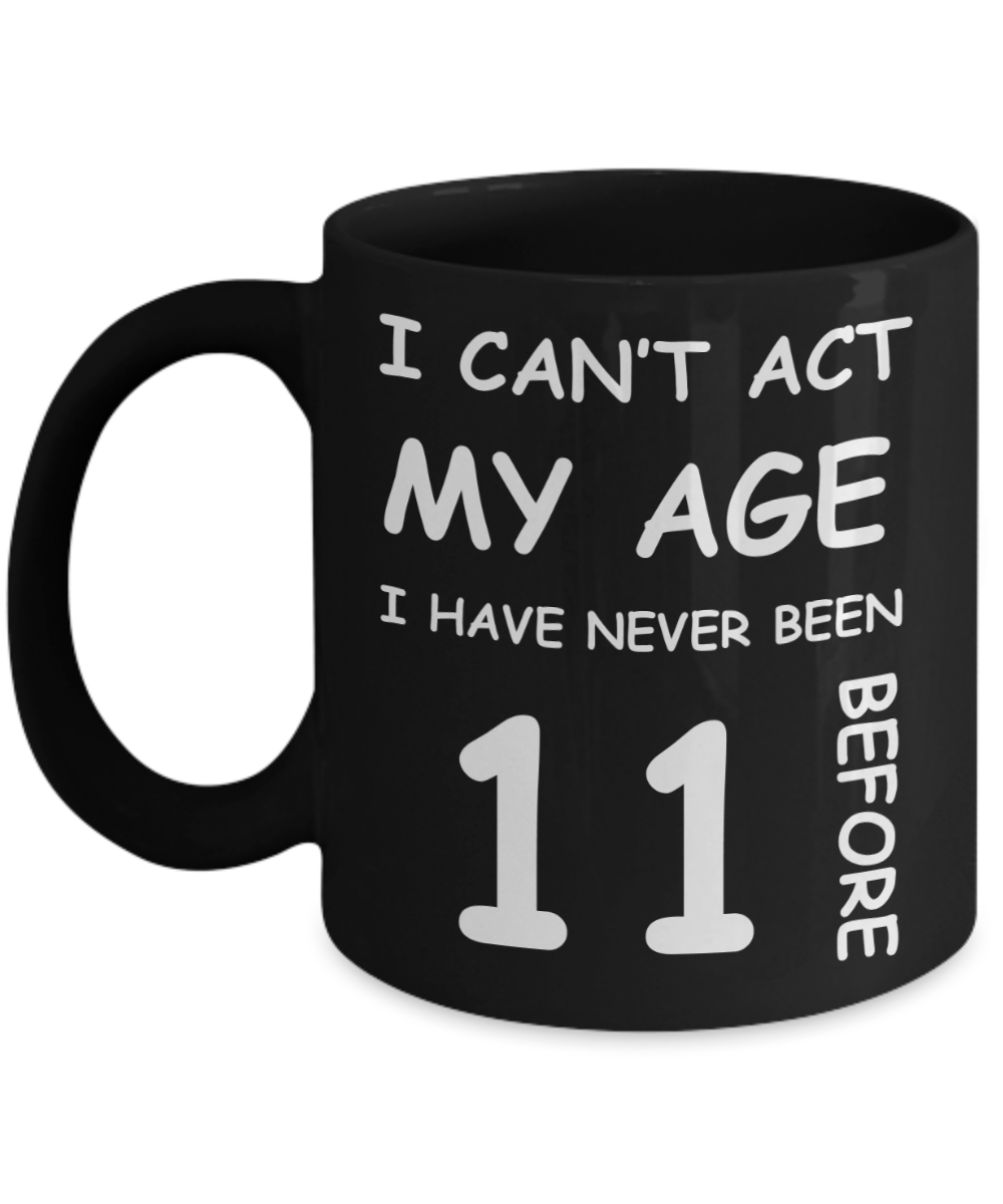 11th Birthday Gift for Women & Men - I can't act my Age, I have never been 11 Before - Black Porcelain Coffee 11 oz for Grandma, Mom, Sister, Best Friend,   Women, Her - Born In 2009