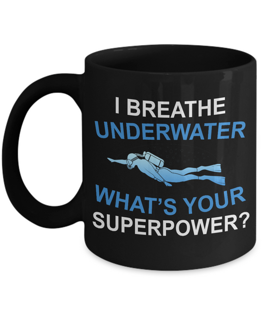 Scuba Diver Coffee Mug, I Breathe Under Water What Is Your Superpower-Black Porcelain Coffee Mug 11 oz for scuba, diver, surfing,swimmer