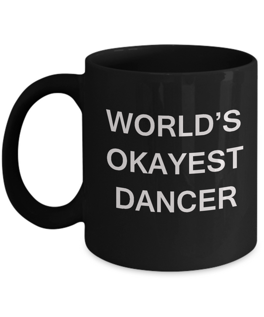 Funny Mug, Gifts For Awesome Dancers - World's Okayest Dancer Black coffee mugs 11 oz