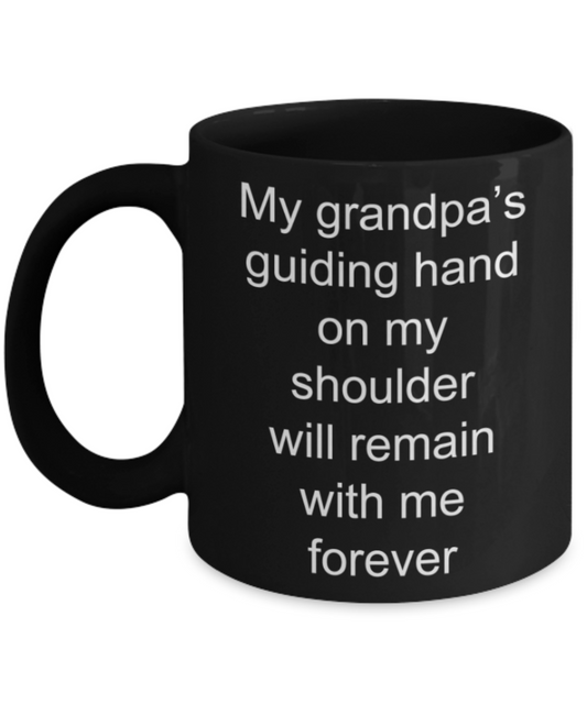 Grandpa gifts mugs, My Grandpa's guiding hand on my shoulder will remain with me forever - Funny Black Porcelain Coffee Mug Cute Ceramic Cup 11 oz