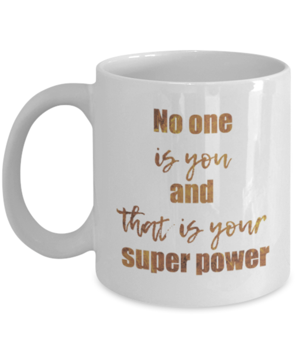 Positive mugs , No one is you and that is your superpower - White Coffee Mug Tea Cup 11 oz Gift