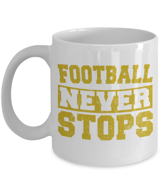 Football Lovers mugs, Football never stops - Funny White Porcelain Coffee 11 oz