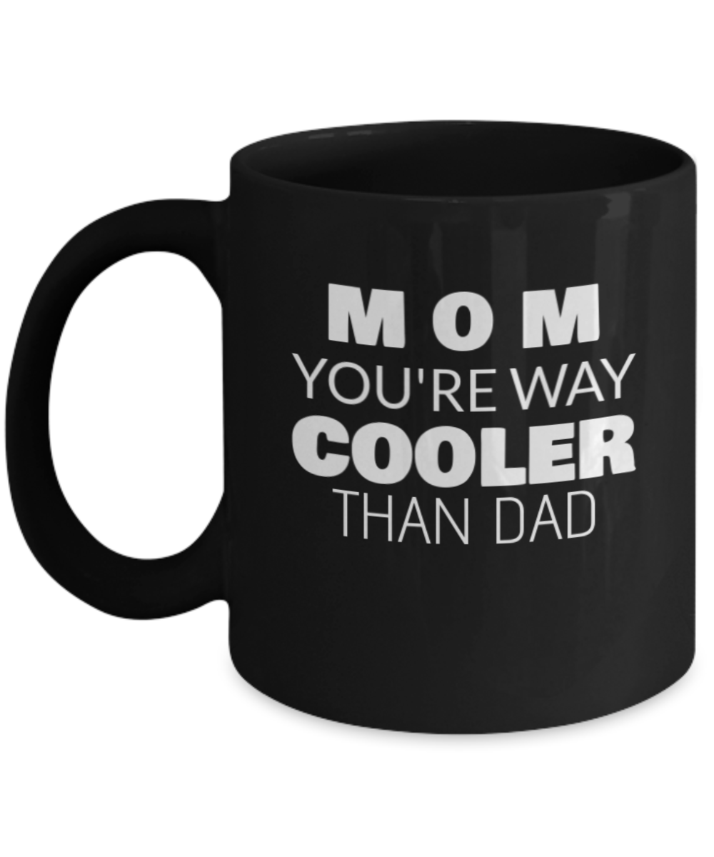 Mom You Are Way Cooler Than Dad Coffee Mug - Coolest Gift For Mom, Premium 11 oz Black coffee cup
