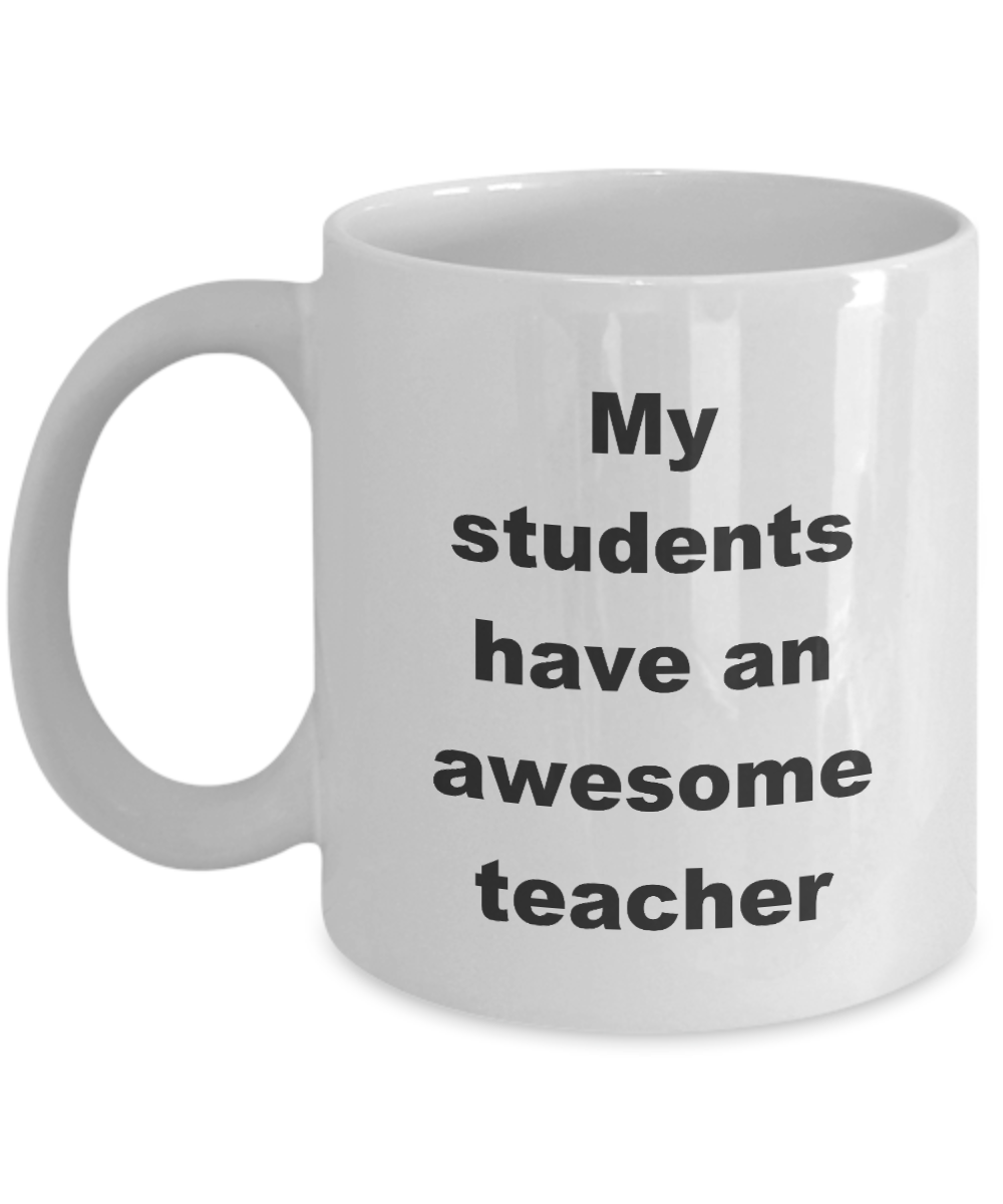 Teacher Gifts,My students have an awesome teacher-White Coffee Mug 11 oz