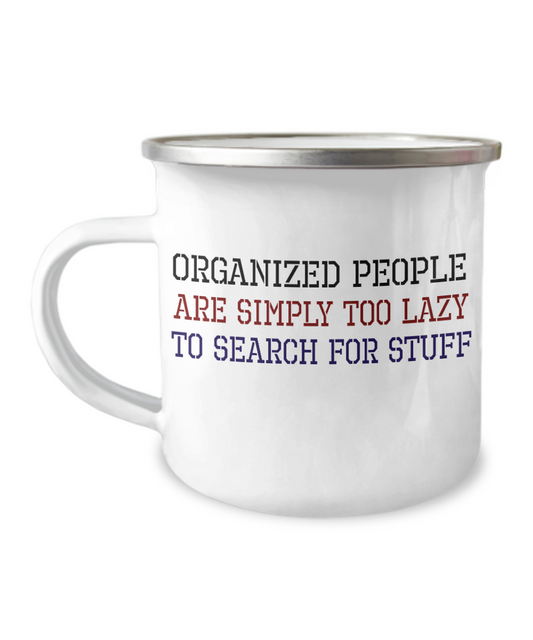 Organized People Are Too Lazy To Search For Stuff-12 Oz Stainless Steel Enamel Finish White Camper Coffee Mug