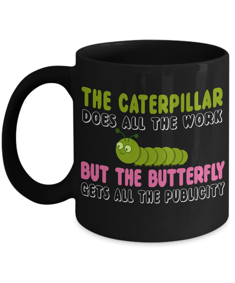 Butterfly Coffee Mug, The Caterpillar Does All The Work But The Butterfly Gets All The Publicity - Black Porcelain Coffee Mug 11 Oz