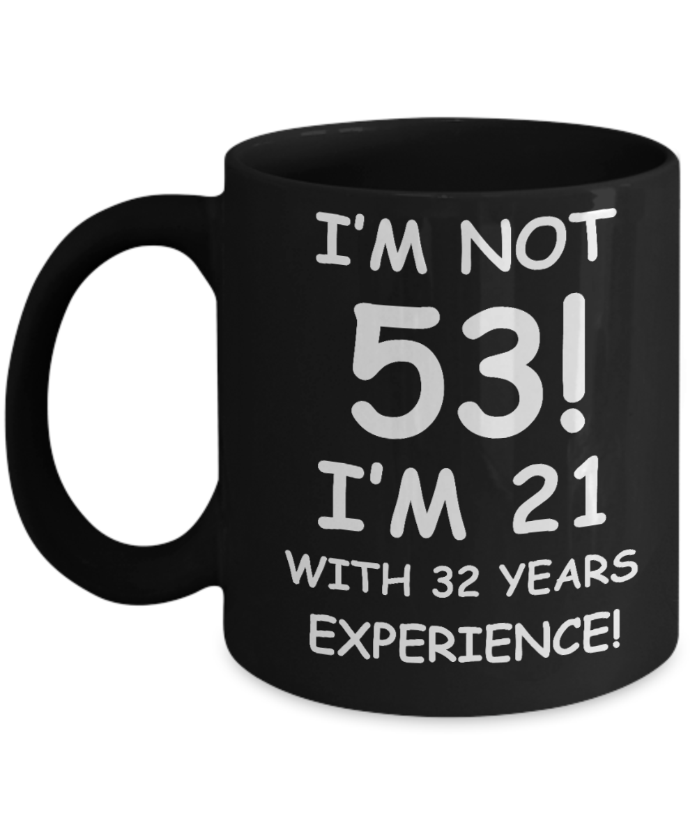 53rd birthday mug gifts , I'm not 53, I'm 21 with 32 Years Experience - Black Coffee Mug Tea Cup 11 oz Gift