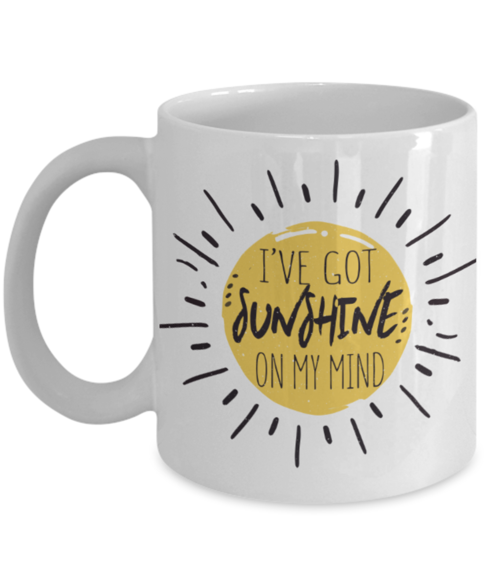 I've got sunshine on my mind - Funny White Porcelain Coffee 11 oz