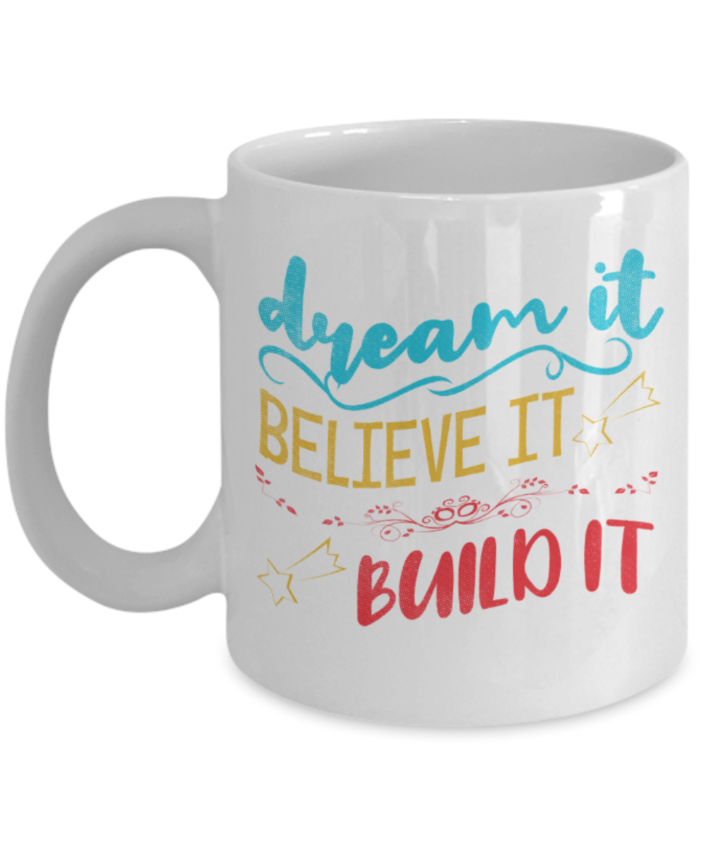 Dream it Believe it Build it - Funny White Porcelain Coffee 11 oz