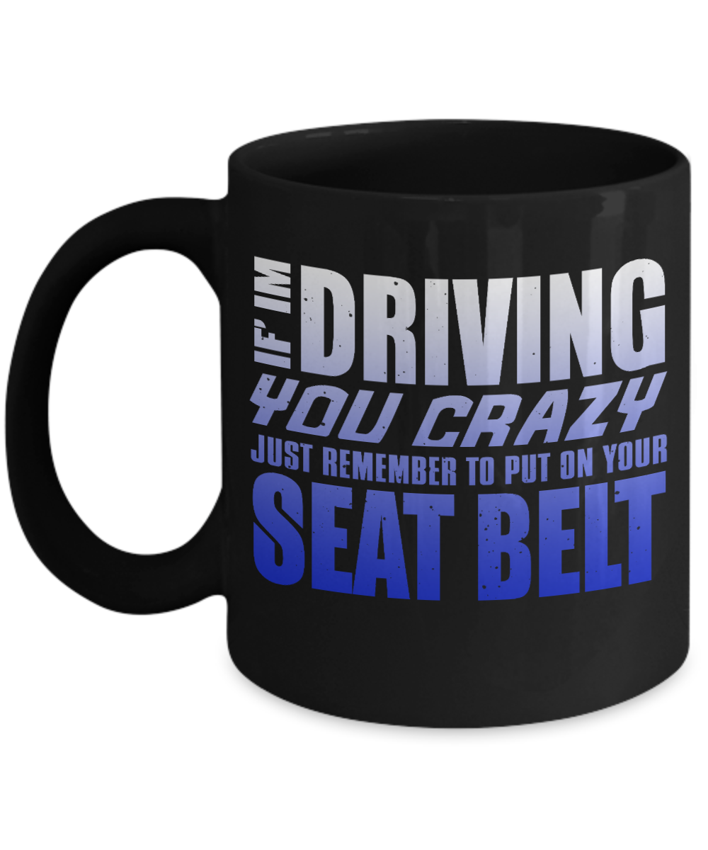 If I'm Driving You Crazy Just Remember To Put On Your Seat Belt- Black Porcelain Coffee Mug 11 Oz Funny Quotes Coffee Mug