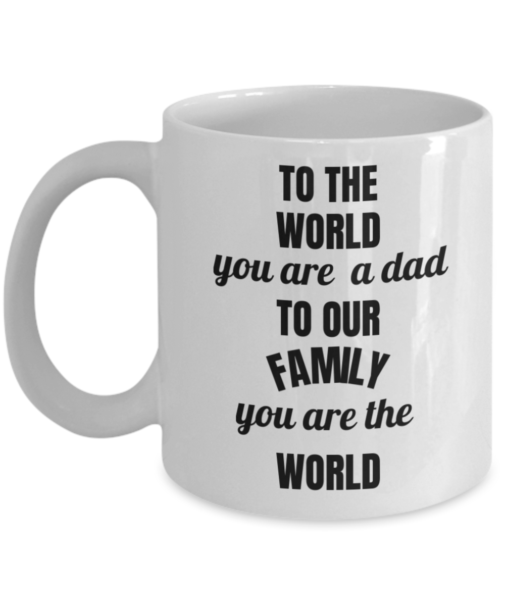 To the World you are a DAD but to our family you are the WORLD White coffee mugs 11 oz