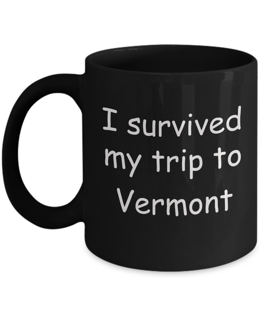 Vermont mugs souvenirs , I survived my trip to Vermont - Black Coffee Mug Tea Cup 11 oz Gift
