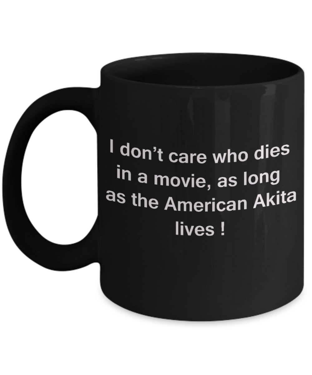 My dog is the reason i wake up early funny dog lover coffee mug - I Don't Care Who Dies, As Long  As the American Akita Lives - Ceramic Fun Cute Dog Lover Mug Black Coffee Cup, 11 Oz
