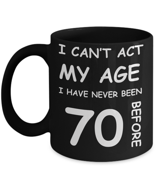 70th Birthday Gift for Women & Men - I can't act my Age, I have never been 70 Before - Black Porcelain Coffee 11 oz for Ladies & Gents - Born In 1950