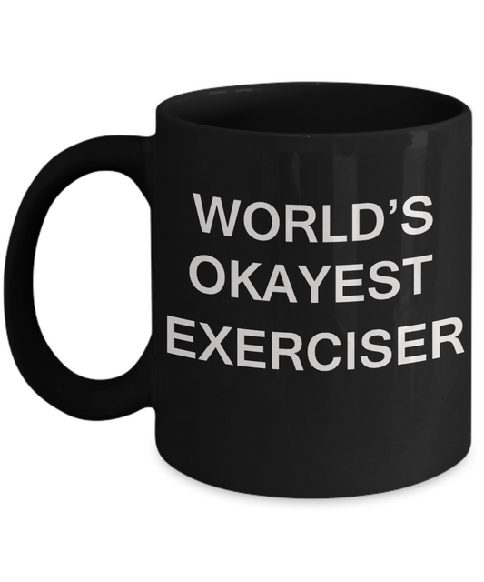 World's Okayest Exerciser - Porcelain Black Funny Coffee Mug & Coffee Cup Gifts 11 OZ - Funny Inspirational and sarcasm, Gifts Ideas