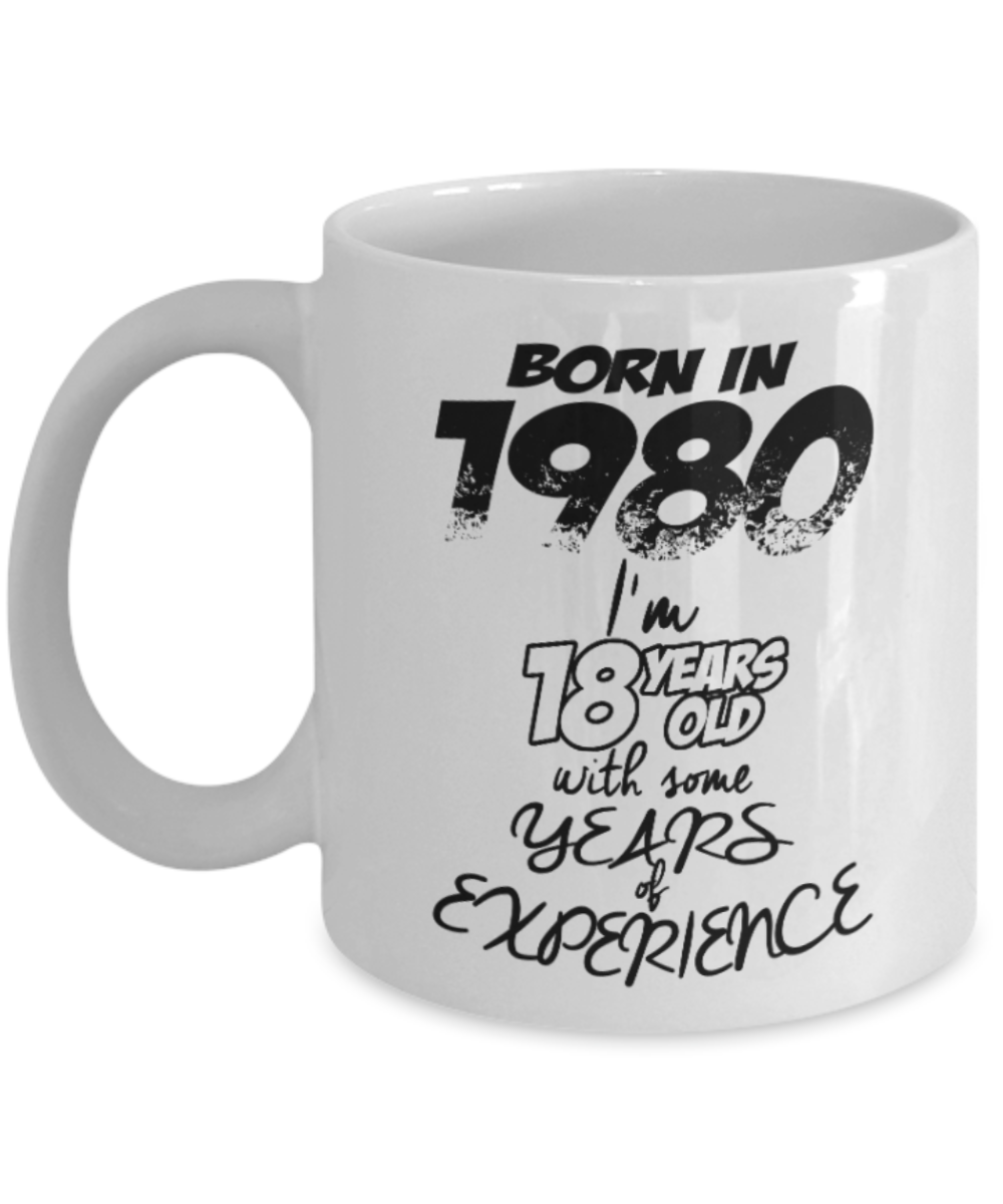 39th birthday mug gifts , Born in 1980, I'm 18 years old with some experience - White Coffee Mug Tea Cup 11 oz Gift