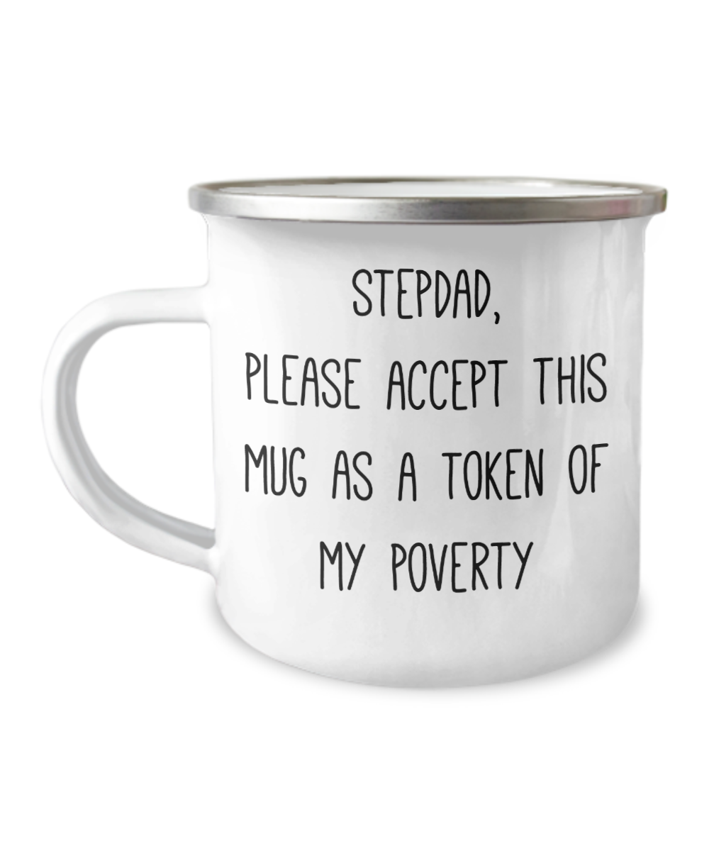 Stepdad Coffee mugs, Stepdad please accept this mug as a token of my poverty  - Premium  12 Oz Stainless Steel Enamel Finish White Camper Coffee Mug