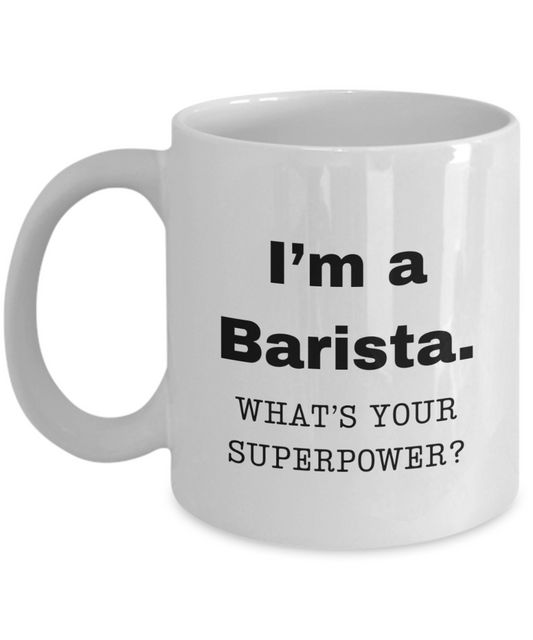 I am a Barista, what is your super power, Barista coffee mug, Birthday cup for Barista - 11 oz White ceramic mug