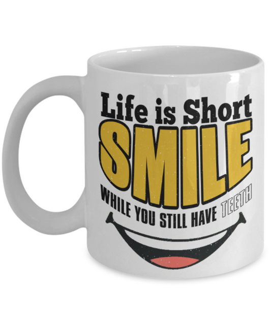 Life is short smile when you still have teeth - Funny White Porcelain Coffee 11 oz