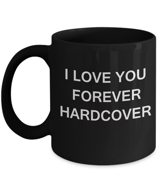 I Love You Forever Hardcover-Porcelain Black Funny Coffee Mug & Gift Mugs 11 OZ