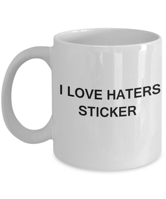 I Love Haters Sticker - White Funny Mugs Coffee Cups 11 oz