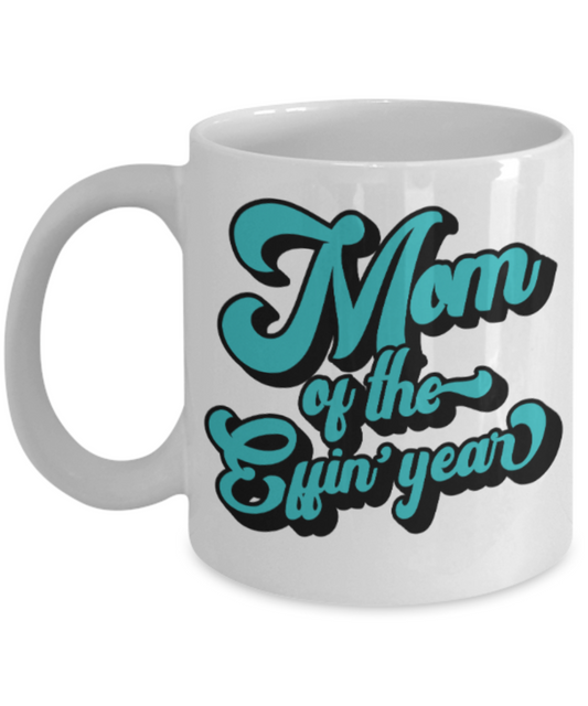 Mom gift mugs, Mom of the Effin' year - Funny White Porcelain Coffee Mug Cute Ceramic Cup 11 oz