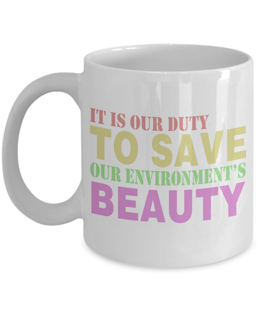 It Is Our Duty To Save Our Environment's Beauty- White Porcelain Coffee Mug 11 Oz Funny Quotes Coffee Mug