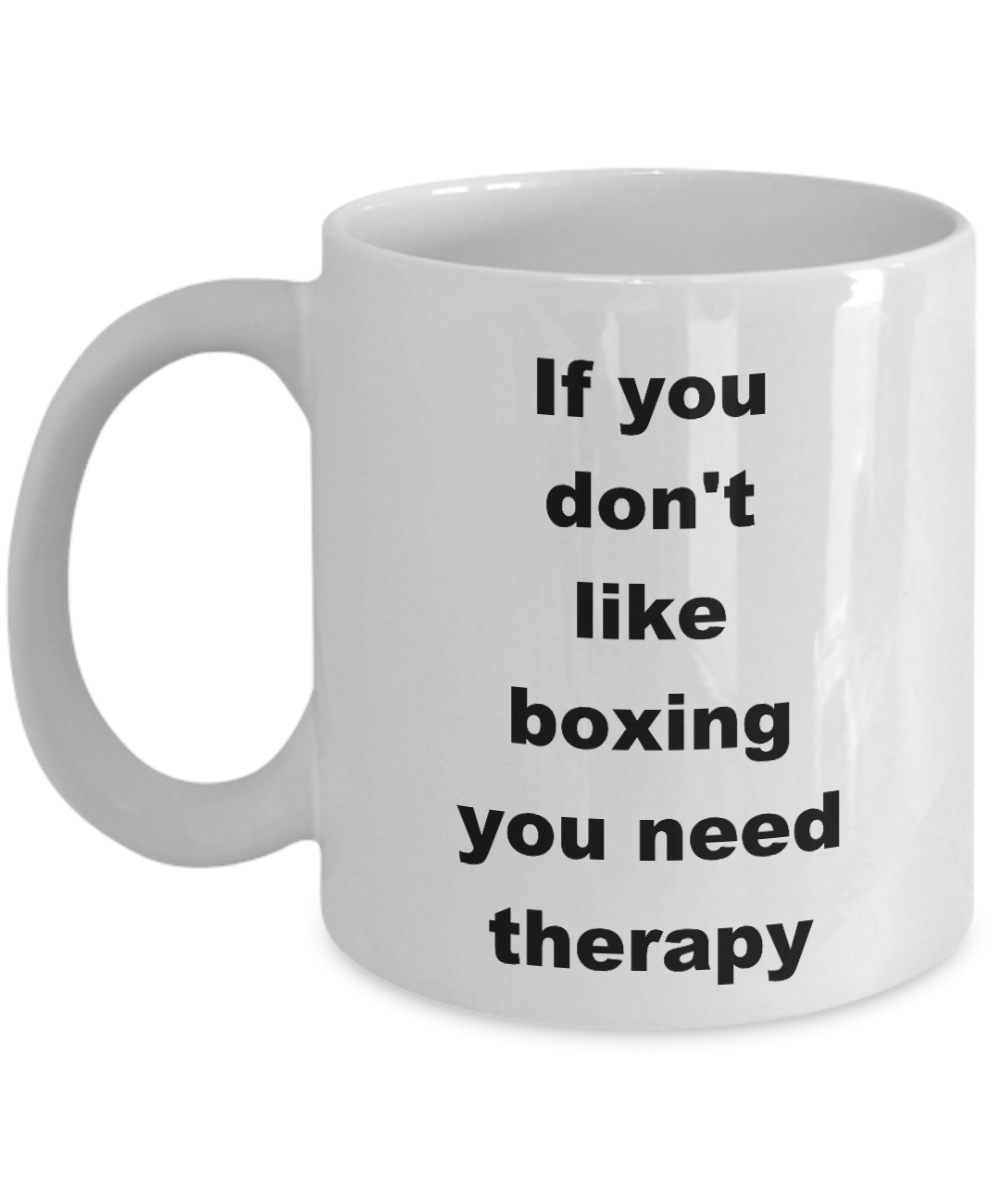 Boxing mug, If you dont like boxing you need therapy-White Coffee Mug 11 oz