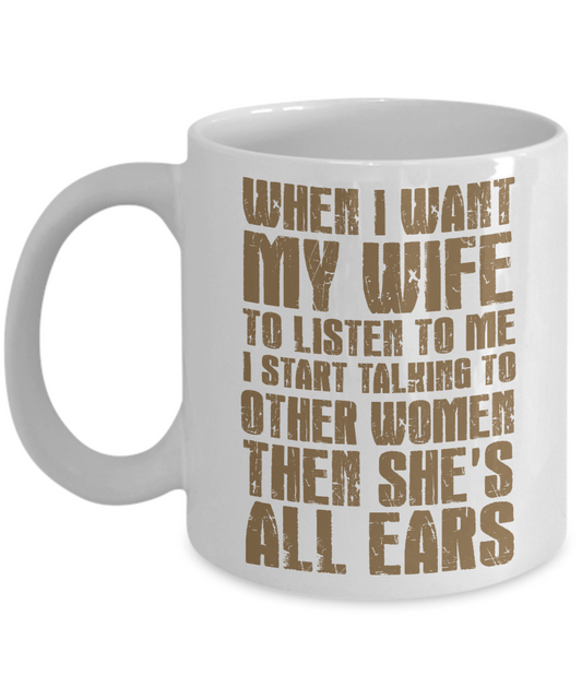 Wifey And Hubby Coffee Mug, When I Wait My Wife To Listen To Me I Started Talking To Other Women She's All Ears-White Porcelain Coffee Mug 11 oz
