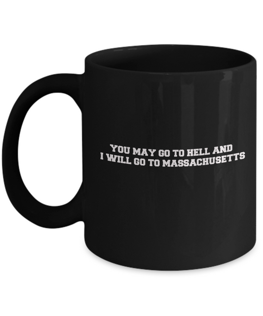 You may go to Hell and I will go to Massachusetts Black Mugs -Black coffee mugs 11 oz
