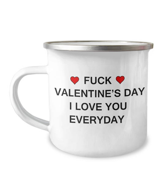 Funny Valentine's Mug - Fuck Valentine's Day I Love You Everyday - 12 Oz Stainless Steel Enamel Finish White Camper Coffee Mug