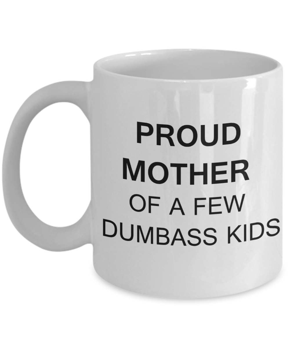 Tired as a mother mug - Proud mother of a few dumbass kids - White Porcelain Coffee Mug Cute Ceramic Cup 11 oz