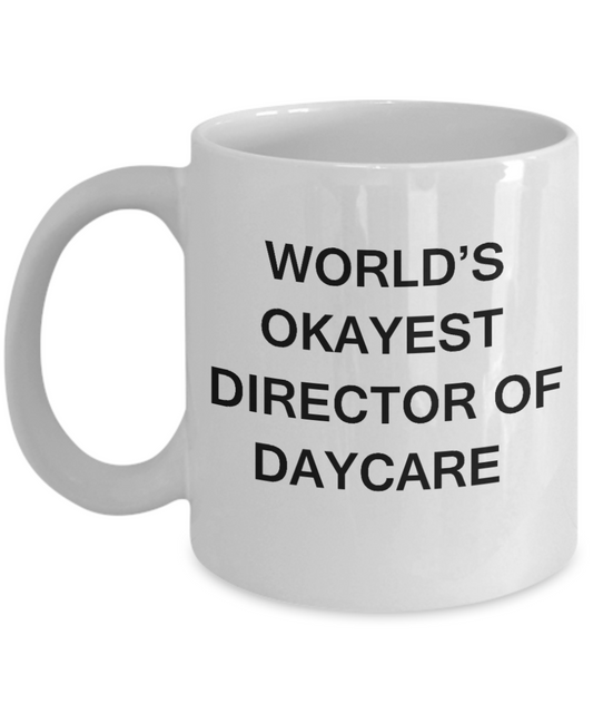 Director of Daycare Gifts - World's Okayest Director of Daycare - Birthday Gifts Ceramic Cup White, Funny Mugs Gift Ideas 11 Oz