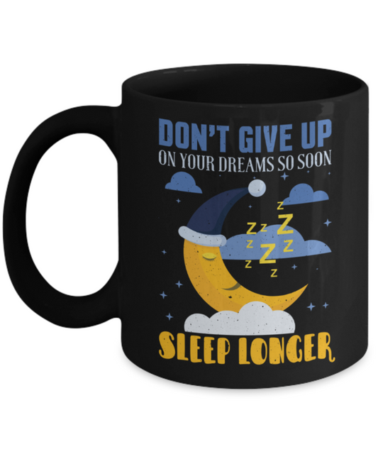 Sleeping Lovers Mugs, Don't give up on your dreams Sleep longer - Funny Black Porcelain Coffee 11 oz