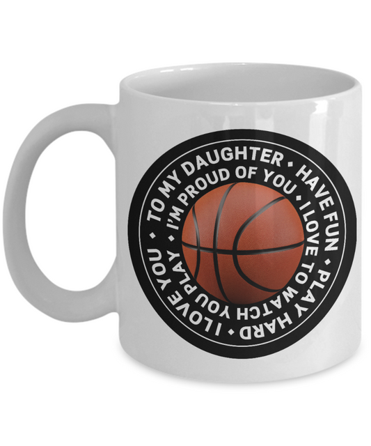 To my daughter, I love to watch you play Basketball - Funny White Porcelain Coffee Mug Cute Ceramic Cup 11 oz