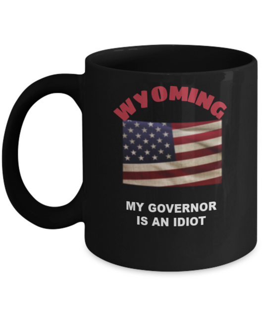 WYOMING My GOVERNOR Is An IDIOT Funny Political Coffee Mug,My Governor is an Idiot,My Governor Is A Liar, Not My Governor Mug