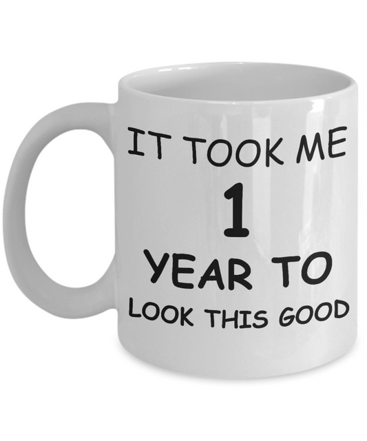 1sy birthday gifts - It Took me 1 Year to Look this Good - White Porcelain Coffee Cup,Premium 11 oz Funny Mugs White coffee cup Gifts Ideas