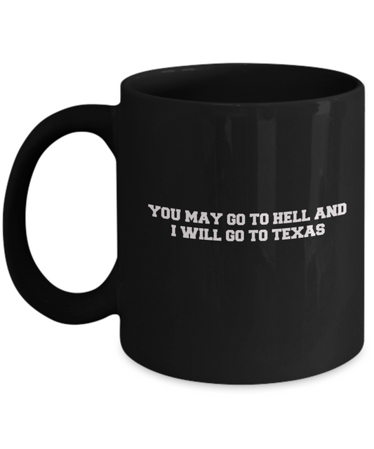 You may go to Hell and I will go to Texas Black Mugs - Funny Black coffee mugs 11 oz