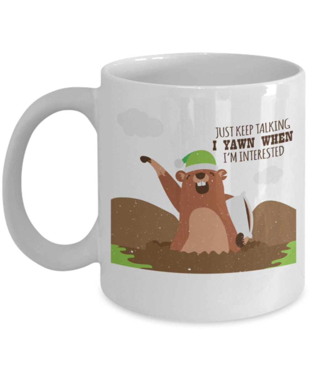 Just keep talking I yawn when I'm interested - Funny White Porcelain Coffee 11 oz